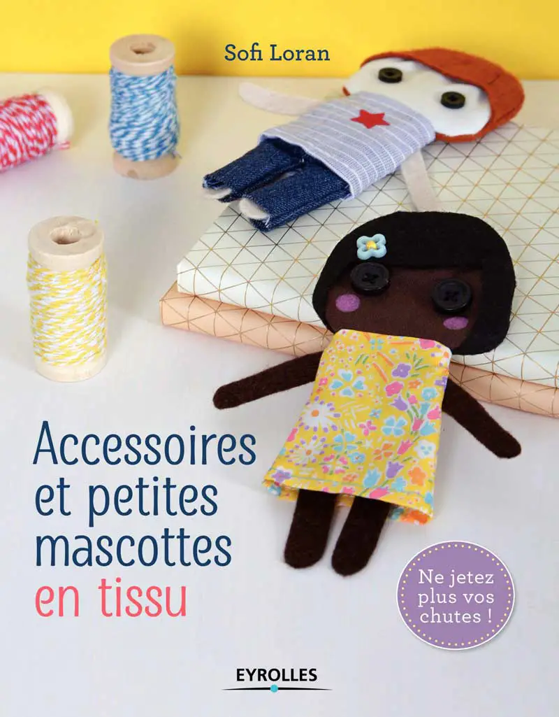 Livre : ” Accessoires et petites mascottes en tissu” de Sofi Loran